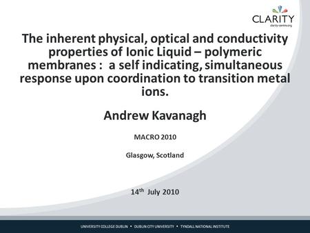 UNIVERSITY COLLEGE DUBLIN  DUBLIN CITY UNIVERSITY  TYNDALL NATIONAL INSTITUTE The inherent physical, optical and conductivity properties of Ionic Liquid.