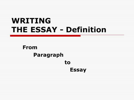 WRITING THE ESSAY - Definition From Paragraph to Essay.