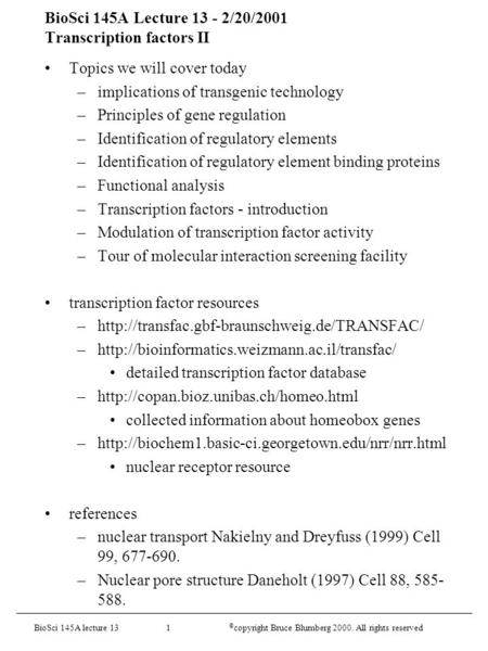 BioSci 145A lecture 13 1 © copyright Bruce Blumberg 2000. All rights reserved BioSci 145A Lecture 13 - 2/20/2001 Transcription factors II Topics we will.