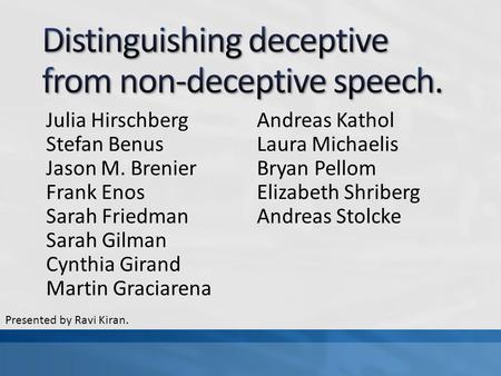 Presented by Ravi Kiran. Julia Hirschberg Stefan Benus Jason M. Brenier Frank Enos Sarah Friedman Sarah Gilman Cynthia Girand Martin Graciarena Andreas.