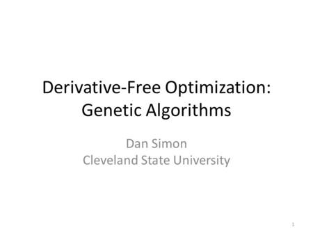 Derivative-Free Optimization: Genetic Algorithms Dan Simon Cleveland State University 1.