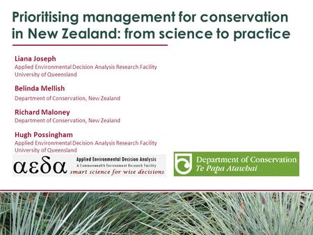 Liana Joseph Applied Environmental Decision Analysis Research Facility University of Queensland Belinda Mellish Department of Conservation, New Zealand.