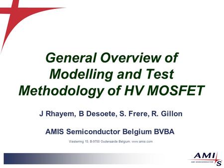 General Overview of Modelling and Test Methodology of HV MOSFET J Rhayem, B Desoete, S. Frere, R. Gillon AMIS Semiconductor Belgium BVBA Westerring 15,