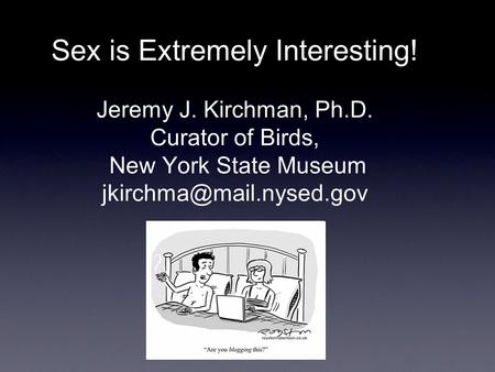 Sex is Extremely Interesting! Jeremy J. Kirchman, Ph.D. Curator of Birds, New York State Museum