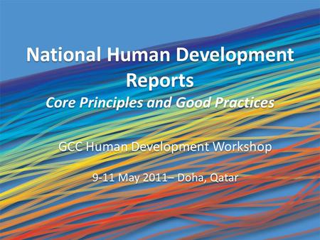 National Human Development Reports Core Principles and Good Practices National Human Development Reports Core Principles and Good Practices GCC Human Development.