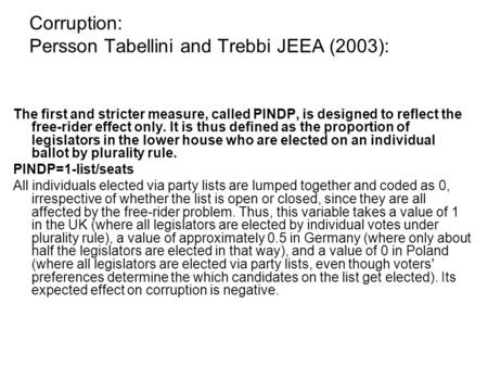 Corruption: Persson Tabellini and Trebbi JEEA (2003): The first and stricter measure, called PINDP, is designed to reflect the free-rider effect only.