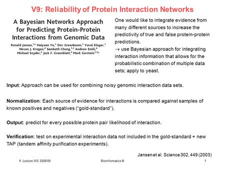 9. Lecture WS 2008/09Bioinformatics III1 V9: Reliability of Protein Interaction Networks Jansen et al. Science 302, 449 (2003) One would like to integrate.