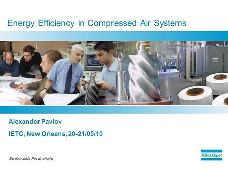 Alexander Pavlov IETC, New Orleans, 20-21/05/10 Energy Efficiency in Compressed Air Systems.