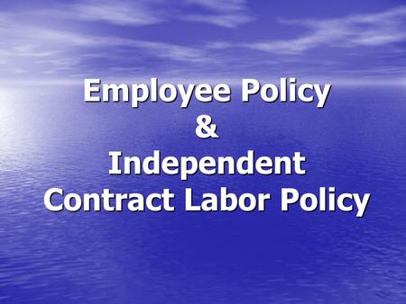 Employee Policy & Independent Contract Labor Policy.