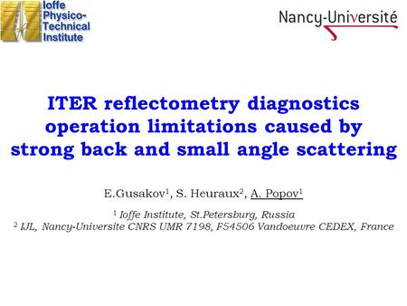 ITER reflectometry diagnostics operation limitations caused by strong back and small angle scattering E.Gusakov 1, S. Heuraux 2, A. Popov 1 1 Ioffe Institute,