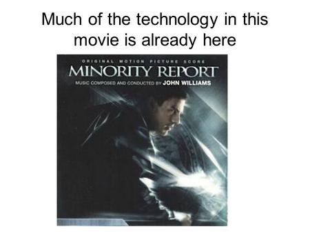 Much of the technology in this movie is already here.