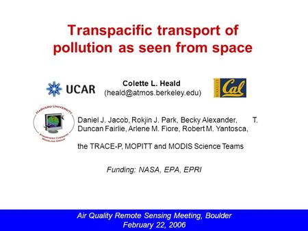 Transpacific transport of pollution as seen from space Funding: NASA, EPA, EPRI Daniel J. Jacob, Rokjin J. Park, Becky Alexander, T. Duncan Fairlie, Arlene.