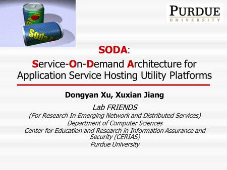 SODA : Service-On-Demand Architecture for Application Service Hosting Utility Platforms Dongyan Xu, Xuxian Jiang Lab FRIENDS (For Research In Emerging.