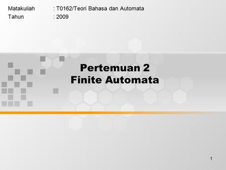 1 Pertemuan 2 Finite Automata Matakuliah: T0162/Teori Bahasa dan Automata Tahun: 2009.