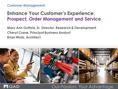 Enhance Your Customer’s Experience: Prospect, Order Management and Service Mary Ann Guthrie, Sr. Director, Research & Development Cheryl Crane, Principal.