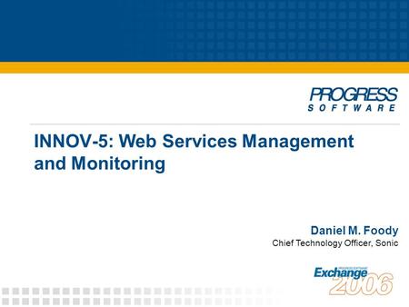 INNOV-5: Web Services Management and Monitoring Daniel M. Foody Chief Technology Officer, Sonic.