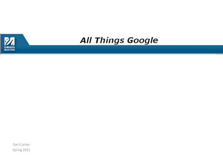 Geri Carter Spring 2011. In the beginning Geri Carter Spring 2011 Co-Founders Larry Page Sergey Brin September 1998 Employees worldwide – 20,000 Team.