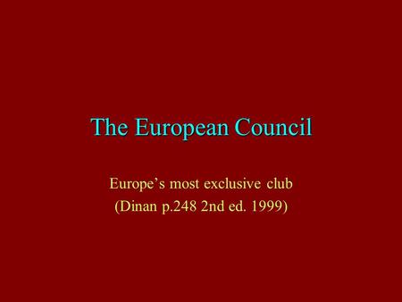 The European Council Europe’s most exclusive club (Dinan p.248 2nd ed. 1999)