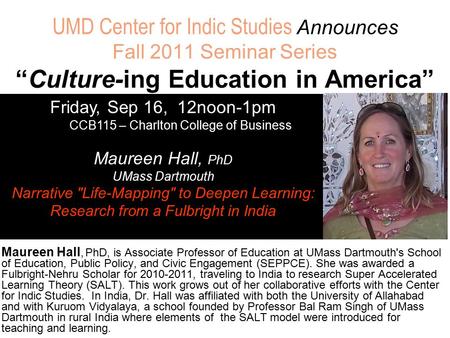 UMD Center for Indic Studies Announces Fall 2011 Seminar Series “Culture-ing Education in America” Friday, Sep 16, 12noon-1pm CCB115 – Charlton College.