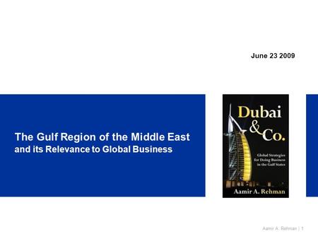 Aamir A. Rehman | 1 The Gulf Region of the Middle East and its Relevance to Global Business June 23 2009.