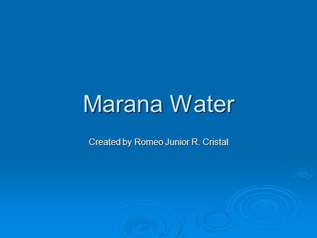 Marana Water Created by Romeo Junior R. Cristal. Mr. Brad Despain  Director of the Town of Marana water utility  Part of the Water Utility since 1977.