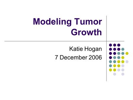 Modeling Tumor Growth Katie Hogan 7 December 2006.