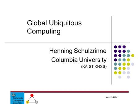 March 5, 2004 Henning Schulzrinne Columbia University (KAIST KNSS) Global Ubiquitous Computing.