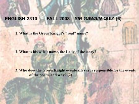 1. What is the Green Knight's real name? 2. What is his wife's name, the Lady of the story? 3. Who does the Green Knight eventually say is responsible.