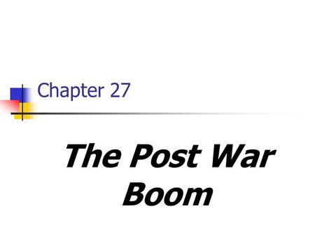 Chapter 27 The Post War Boom. Readjustment after the war GI Bill goes in to effect Housing crisis Redefining the family Economic adjustment in post war.