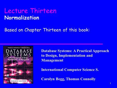 1 Database Systems: A Practical Approach to Design, Implementation and Management International Computer Science S. Carolyn Begg, Thomas Connolly Lecture.