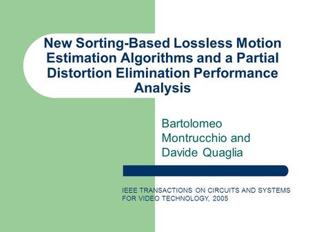 New Sorting-Based Lossless Motion Estimation Algorithms and a Partial Distortion Elimination Performance Analysis Bartolomeo Montrucchio and Davide Quaglia.