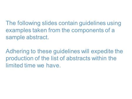 The following slides contain guidelines using examples taken from the components of a sample abstract. Adhering to these guidelines will expedite the production.