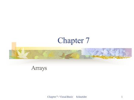 Chapter 7 - Visual Basic Schneider1 Chapter 7 Arrays.