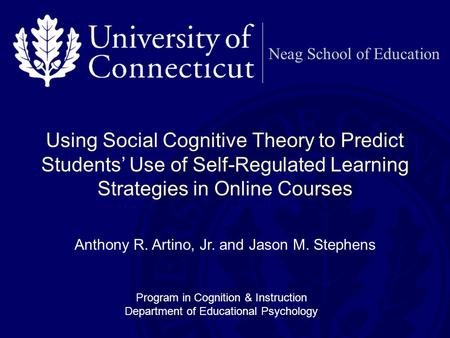 Neag School of Education Using Social Cognitive Theory to Predict Students’ Use of Self-Regulated Learning Strategies in Online Courses Anthony R. Artino,