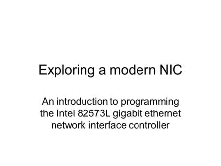 Exploring a modern NIC An introduction to programming the Intel 82573L gigabit ethernet network interface controller.