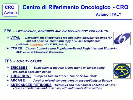 Centro di Riferimento Oncologico - CRO Aviano, ITALY FP6 - LIFE SCIENCE, GENOMICS AND BIOTECHNOLOGY FOR HEALTH  VITAL Development of optimized recombinant.