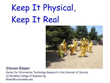 Keep It Physical, Keep It Real Steven Glaser Center for Information Technology Research in the Interest of Society UC Berkeley College of Engineering