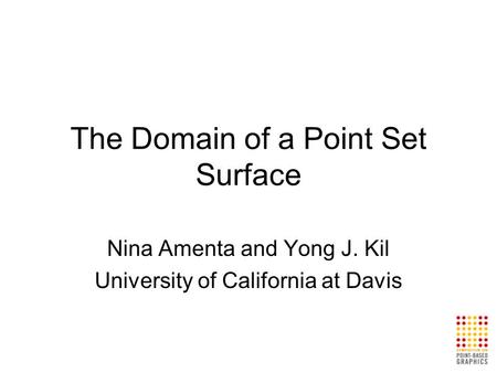 The Domain of a Point Set Surface Nina Amenta and Yong J. Kil University of California at Davis.