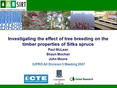 Establishing Timber as a preferred material for construction IUFRO All Division 5 Meeting 2007 Investigating the effect of tree breeding on the timber.