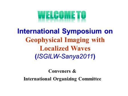 Conveners & International Organizing Committee International Symposium on Geophysical Imaging with Localized Waves (ISGILW-Sanya2011)