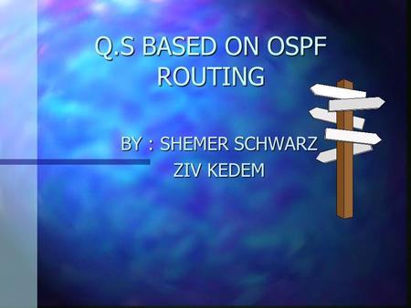 Q.S BASED ON OSPF ROUTING BY : SHEMER SCHWARZ ZIV KEDEM.