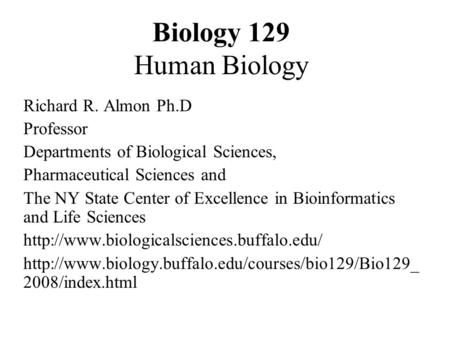 Biology 129 Human Biology Richard R. Almon Ph.D Professor Departments of Biological Sciences, Pharmaceutical Sciences and The NY State Center of Excellence.