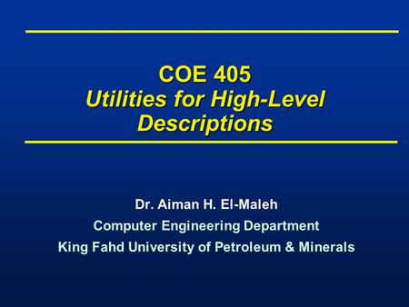 COE 405 Utilities for High-Level Descriptions Dr. Aiman H. El-Maleh Computer Engineering Department King Fahd University of Petroleum & Minerals Dr. Aiman.