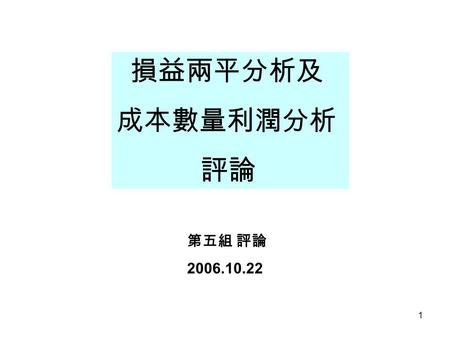 損益兩平分析及 成本數量利潤分析 評論 第五組 評論 2006.10.22.