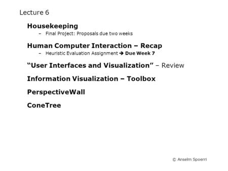 © Anselm Spoerri Lecture 6 Housekeeping –Final Project: Proposals due two weeks Human Computer Interaction – Recap –Heuristic Evaluation Assignment  Due.