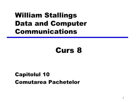 1 William Stallings Data and Computer Communications Curs 8 Capitolul 10 Comutarea Pachetelor.