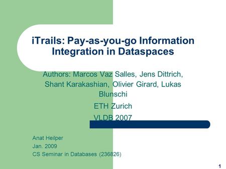 ITrails: Pay-as-you-go Information Integration in Dataspaces Authors: Marcos Vaz Salles, Jens Dittrich, Shant Karakashian, Olivier Girard, Lukas Blunschi.