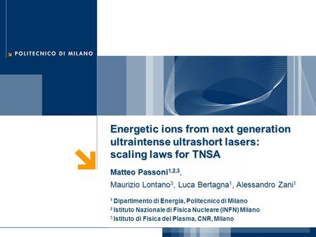 Energetic ions from next generation ultraintense ultrashort lasers: scaling laws for TNSA Matteo Passoni 1,2,3, Maurizio Lontano 3, Luca Bertagna 1, Alessandro.