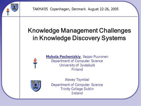 Knowledge Management Challenges in Knowledge Discovery Systems Mykola Pechenizkiy, Seppo Puuronen Department of Computer Science University of Jyväskylä.