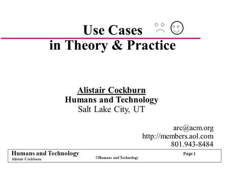 Humans and Technology Alistair Cockburn Page 1 ©Humans and Technology Use Cases in Theory & Practice Alistair Cockburn Humans and Technology Salt Lake.